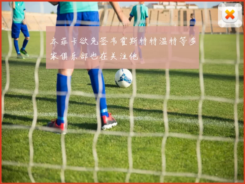 本菲卡欲免签韦霍斯特特温特等多家俱乐部也在关注他
